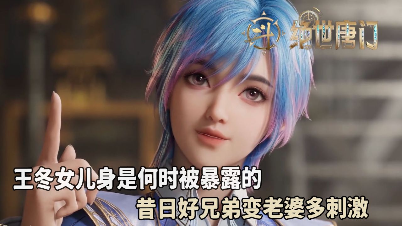 绝世唐门:王冬女儿身是何时被暴露的?昔日好兄弟变老婆多刺激?_高清1080P在线观看平台_腾讯视频