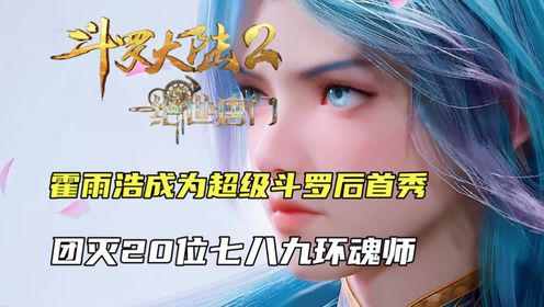 斗罗大陆2:霍雨浩成为超级斗罗后首秀,轻松团灭七八九环魂师_高清1080P在线观看平台_腾讯视频