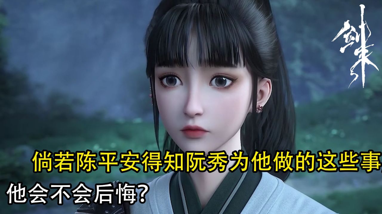剑来：虽说感情没有先来后到，倘若陈平安得知阮秀为他做的这些事，他会不会后悔？_高清1080P在线观看平台_腾讯视频