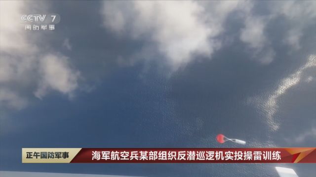 海军航空兵某部组织反潜巡逻机实投操雷训练