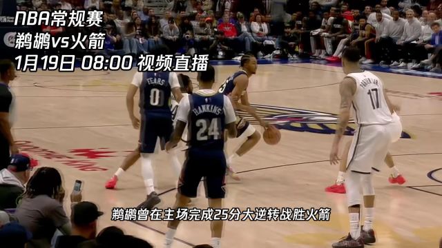 1月19日视频直播鹈鹕vs火箭 火箭欲乘胜势“复仇”鹈鹕