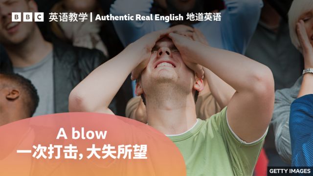 BBC地道英语:用“a blow”表示“一次打击,大失所望”