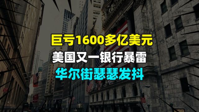 巨亏1600多亿美元,美国又一银行暴雷,华尔街瑟瑟发抖