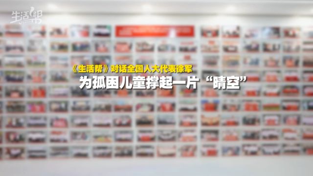 《生活帮》对话全国人大代表徐军 为孤困儿童撑起一片“晴空”