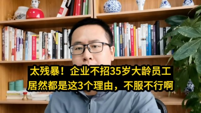 太可怕了!企业不招35岁大龄员工居然是这3个理由,不服不行啊,太残暴不公平