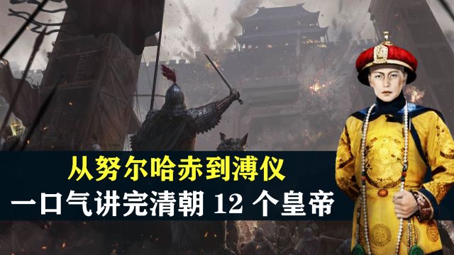 从努尔哈赤到溥仪,一口气讲完清朝12个皇帝,结合历史了解一下