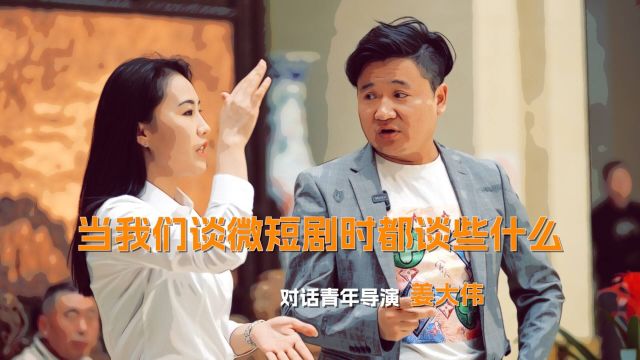 当我们谈微短剧时都谈些什么|对话青年导演 姜大伟