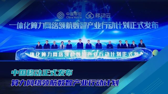 中国移动正式发布一体化算力网络领航数智产业行动计划