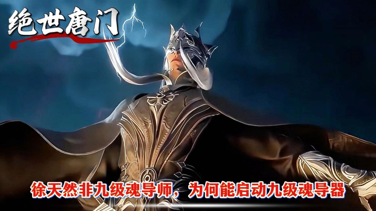 《绝世唐门》徐天然非九级魂导师,为何能启动九级魂导器?_高清1080P在线观看平台_腾讯视频