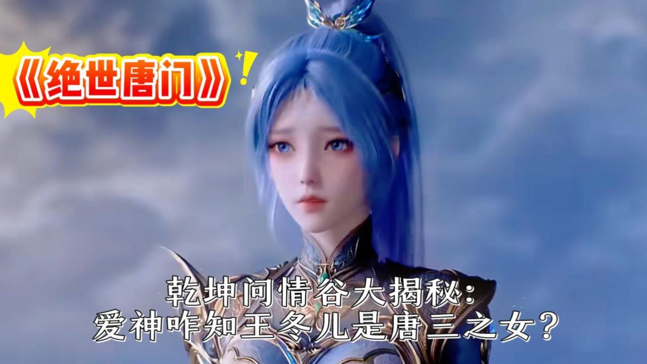 《绝世唐门》乾坤问情谷大揭秘：爱神咋知王冬儿是唐三之女？_高清1080P在线观看平台_腾讯视频