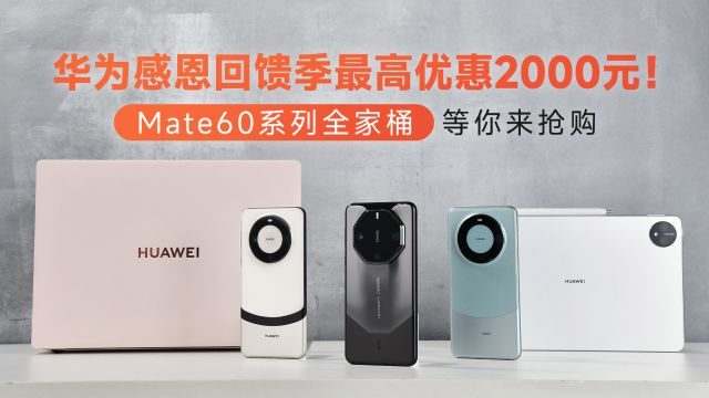 华为感恩回馈季最高优惠2000元!Mate60系列全家桶等你来抢购