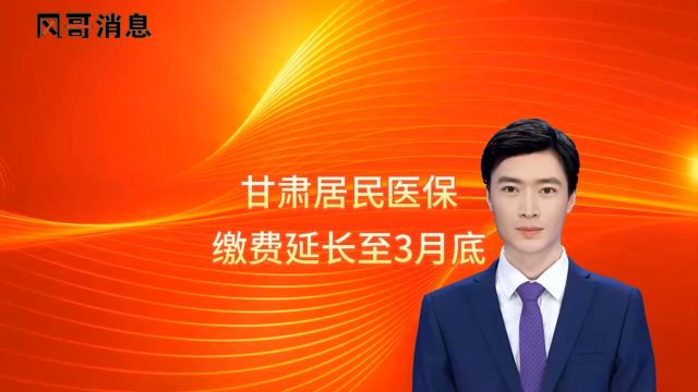 缴费时间延长至3月底!2024年度甘肃省城乡居民基本医疗保险参保缴费期延长