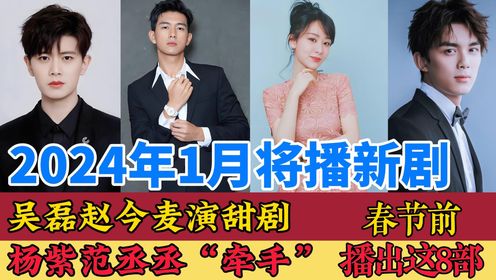 2024年1月将播的8部影片，吴磊赵今麦上演开年甜剧，李现新剧一波三折，马伊琍佟大为遇离奇案件，年味