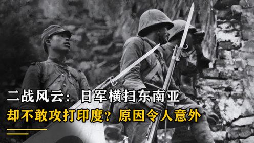 二战风云：日军横扫东南亚，却不敢攻打印度？原因令人意外