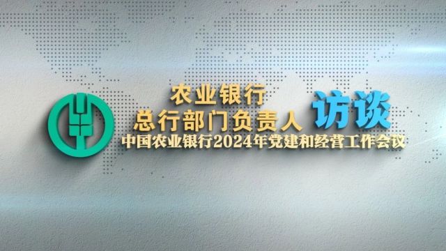 农业银行2024年工作会报道丨总行部门负责人谈新一年工作思路