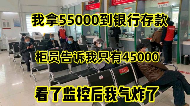 我拿55000到银行存款,结果柜员告诉我只有45000,看监控我气炸了