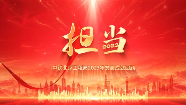 《担当》——中铁北京局2023年度发展成就回顾