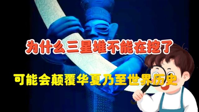 为什么三星堆不能再挖了?考古学家曾表示:可能会颠覆世界文明史