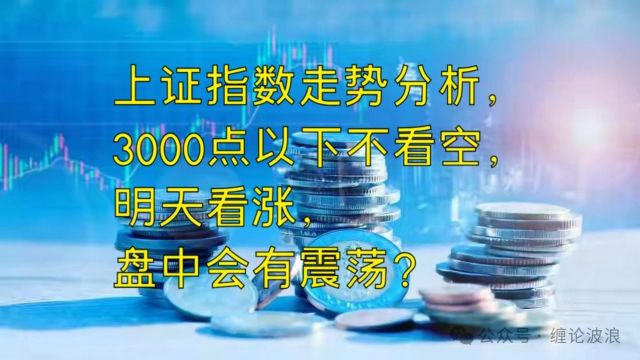 上证指数走势分析,3000点以下不看空,明天看涨,盘中会有震荡?