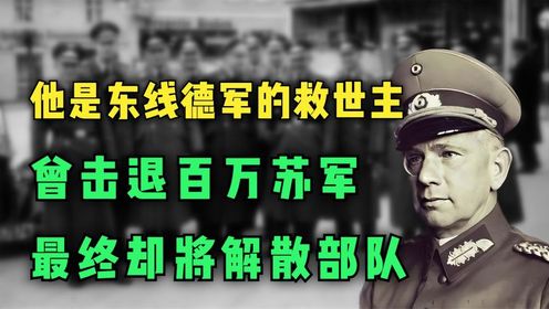 一：他是东线德军的救世主，曾击退百万苏军进击，最终却下令解散部队