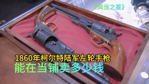 1860年柯尔特陆军左轮手枪，能在当铺卖多少钱，老板忽悠成功