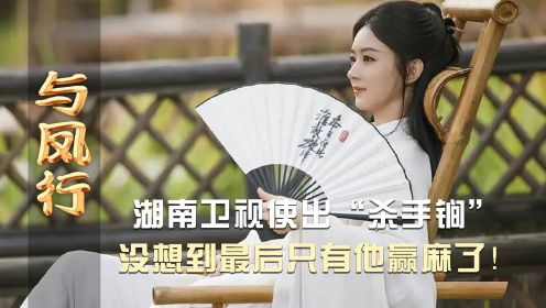 《与凤行》官宣北美定档！湖南卫视为迎接赵丽颖使出“杀手锏”，没想到最后只有它赢麻了！