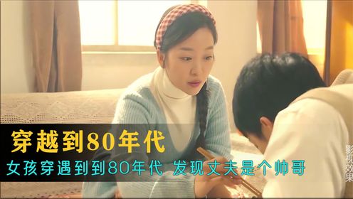 女孩穿越到80年代，发现丈夫是个超级大帅哥！