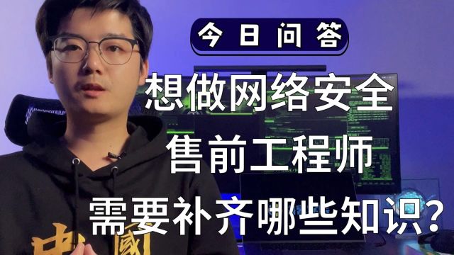 【陈鑫杰】想做网络安全售前工程师需要补齐哪些知识?|杰哥说安全