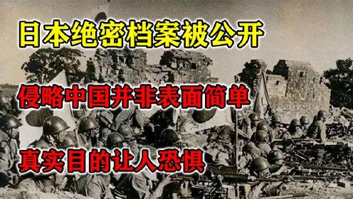 日本绝密档案被公开，侵略中国并非表面简单，真实目的让人恐惧