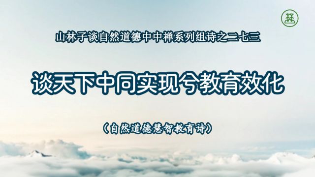 《山林子谈自然道德中中禅系列组诗》273【谈天下中同实现兮教育效化】鹤清工作室