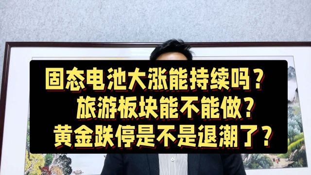 固态电池大涨能持续吗?旅游板块能不能做?黄金跌停是退潮了吗?