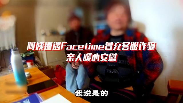 0329浙江杭州:阿姨遭遇Facetime冒充客服诈骗,亲人暖心安慰