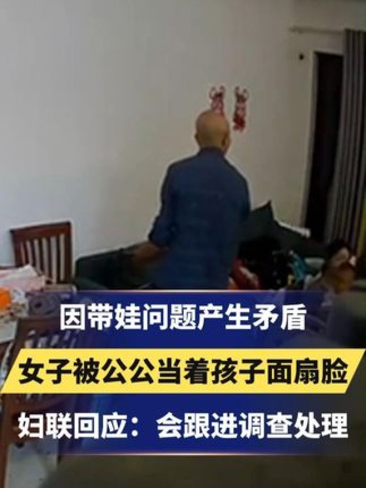 因带娃问题产生矛盾，女子被公公当着孩子面扇脸 妇联回应：会跟进调查处理 公公扇儿媳耳光 腾讯视频