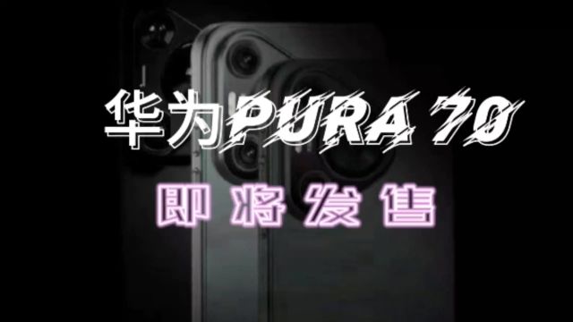 华为Pura70系列开售时间定了,18号线上开启预售,四版本参数汇总