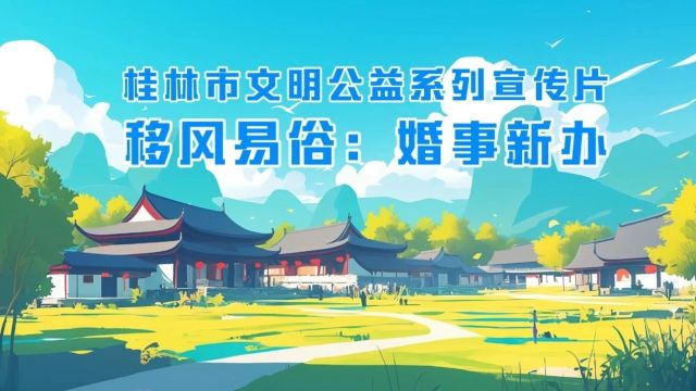 桂林市文明公益系列宣传片——移风易俗:婚事新办