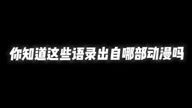 你知道这些是什么动漫里面的语录嘛#二次元 #动漫 #动漫推荐