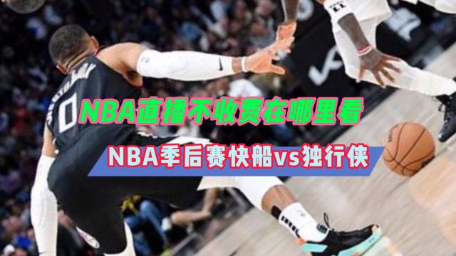 哪里可以看NBA直播网站→2024季后赛:独行侠VS快船(在线免费观看比赛)附回放