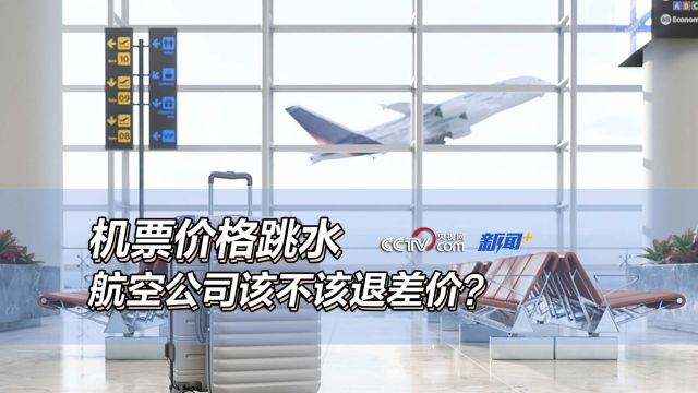 机票价格跳水,航空公司该不该退差价?