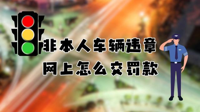 非本人车辆违章网上怎么交罚款?快速搞定