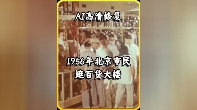 1956年北京市民逛百货大楼珍贵影像,商品琳琅满目,看得眼花缭乱