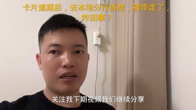 卡片逾期后,去本地分行协商,被带走了,咋回事?