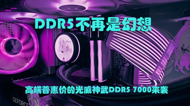 DDR5不再是幻想,高端普惠价的光威神武DDR5 7000来袭