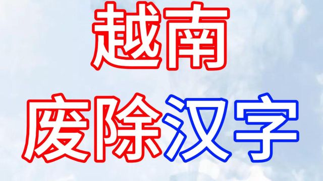 越南:废除汉字、其真实历史背景