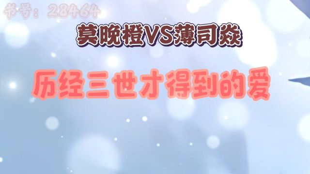 短篇重生言情故事莫晚橙薄司焱历经三世才得到的爱一口气读完