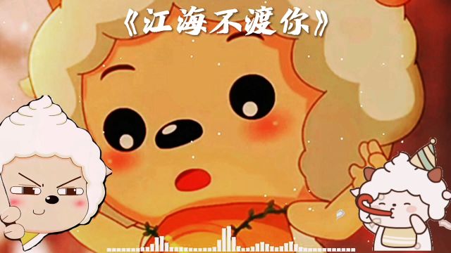 懒羊羊翻唱歌曲《江海不渡你》