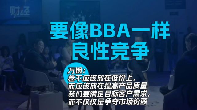 要像BBA一样良性竞争 万钢:卷不应该放在低价上,而应该放在提高产品质量,我们要满足目标客户需求,而不仅仅是争夺市场份额.