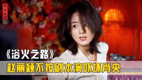 《浴火之路》最泪崩一幕！赵丽颖不按剧本瞎演，肖央的反应太真实