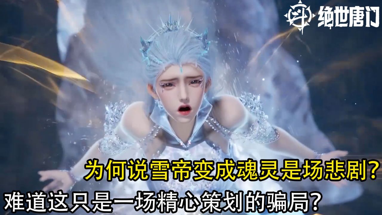 绝世唐门：为何说雪帝变成魂灵是场悲剧？难道这只是一场精心策划的骗局？_高清1080P在线观看平台_腾讯视频