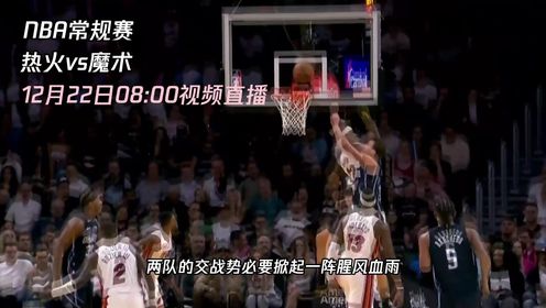 《NBA全场集锦》12月22日视频直播热火vs魔术 两队的二番战能带来怎样的激情对决