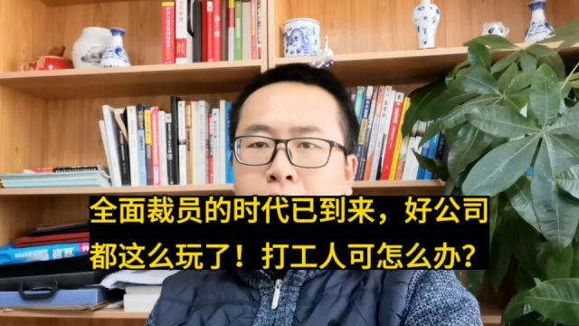 全面裁员的时代已到来,好公司都开始这么玩了!打工人怎么办?